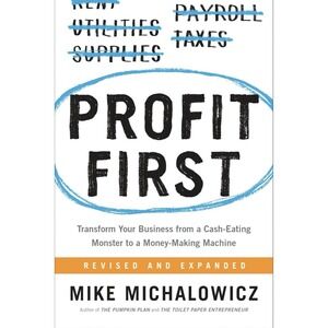 Profit First: Transform Your Business from a Cash-Eating Monster to a Money-...